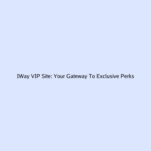 IWay VIP Site: Your Gateway To Exclusive Perks