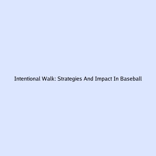 Intentional Walk: Strategies And Impact In Baseball