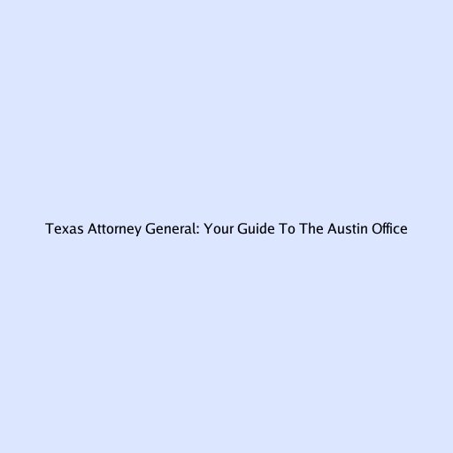 Texas Attorney General: Your Guide To The Austin Office